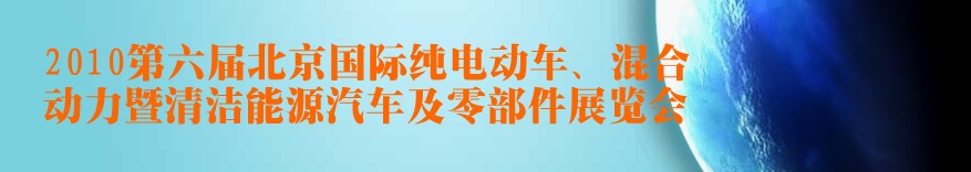 2010第六屆北京國際純電動(dòng)車、混合動(dòng)力暨清潔能源汽車及零部件展覽會(huì)
