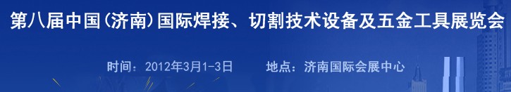 2012第八屆中國（濟(jì)南）國際焊接、切割技術(shù)設(shè)備及五金工具展覽會(huì)
