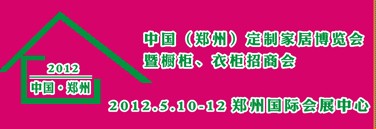 2012中國（鄭州）國際定制家居博覽會暨櫥柜、衣柜招商會