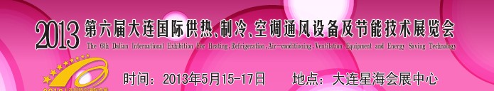 2013第六屆大連國際供熱、制冷、空調(diào)、通風(fēng)設(shè)備及節(jié)能技術(shù)展覽會(huì)