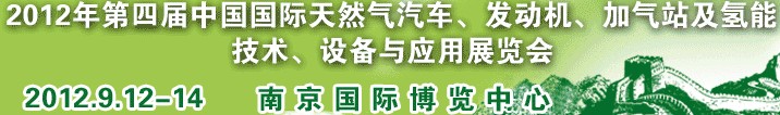 2012年第四屆中國國際天然氣汽車、發(fā)動機、加氣站及氫能技術、設備與應用展覽會