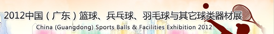 2012中國(guó)(廣東)籃球、乒乓球、羽毛球與其它球類(lèi)器材展
