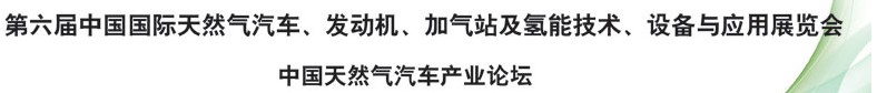 2014第六屆中國(guó)國(guó)際天然氣汽車(chē)、發(fā)動(dòng)機(jī)、加氣站及氫能技術(shù)、設(shè)備與應(yīng)用展覽會(huì)