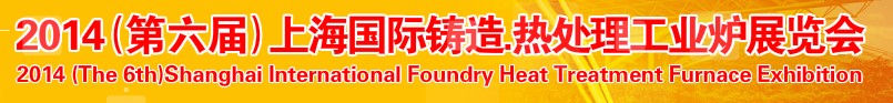 2014第六屆上海國際鑄造、熱處理、工業(yè)爐展覽會