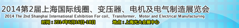 2014第2屆上海國際線圈、變壓器、電機(jī)及電氣制造展覽會