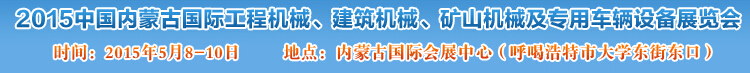 2015第四屆中國內(nèi)蒙古國際工程機(jī)械、建筑機(jī)械、礦山機(jī)械及專用車輛設(shè)備展覽會