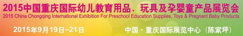 2015中國重慶國際幼兒教育用品、玩具及孕嬰童產(chǎn)品展覽會