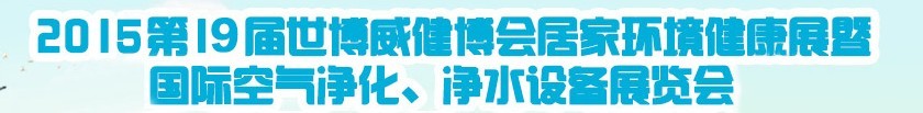 2015第十九屆居家環(huán)境健康展空氣凈化、凈水設(shè)備展覽會(huì)