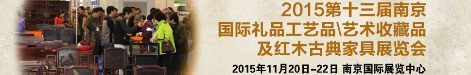 2015第十三屆南京國際禮品工藝品、藝術(shù)收藏品及紅木家具博覽會