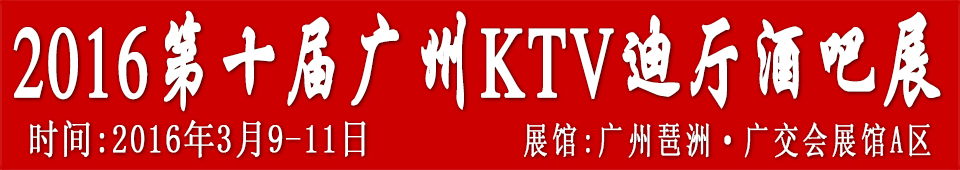 2016第十屆廣州國(guó)際KTV、迪廳、酒吧設(shè)備及用品展