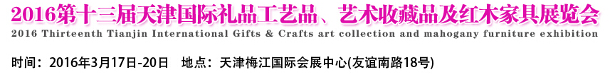 2016第十三屆天津國際工藝禮品、藝術收藏品及紅木家具展覽會